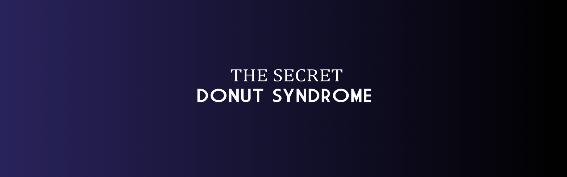 The Secret Donut Syndrome